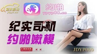 女優系列JDYP009 紀實司機約啪嫩模