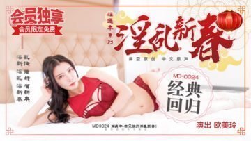 国产麻豆AV MD MD0024 表兄妹的淫乱春节 欧美玲