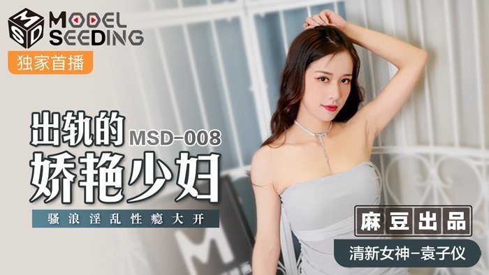 MSD008_出軌的妖豔少婦騷浪淫亂性癮大開官网袁子仪.